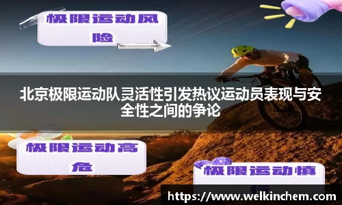 北京极限运动队灵活性引发热议运动员表现与安全性之间的争论